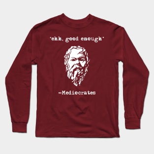 Mediocrates eh Good Enough Sarcasm Long Sleeve T-Shirt